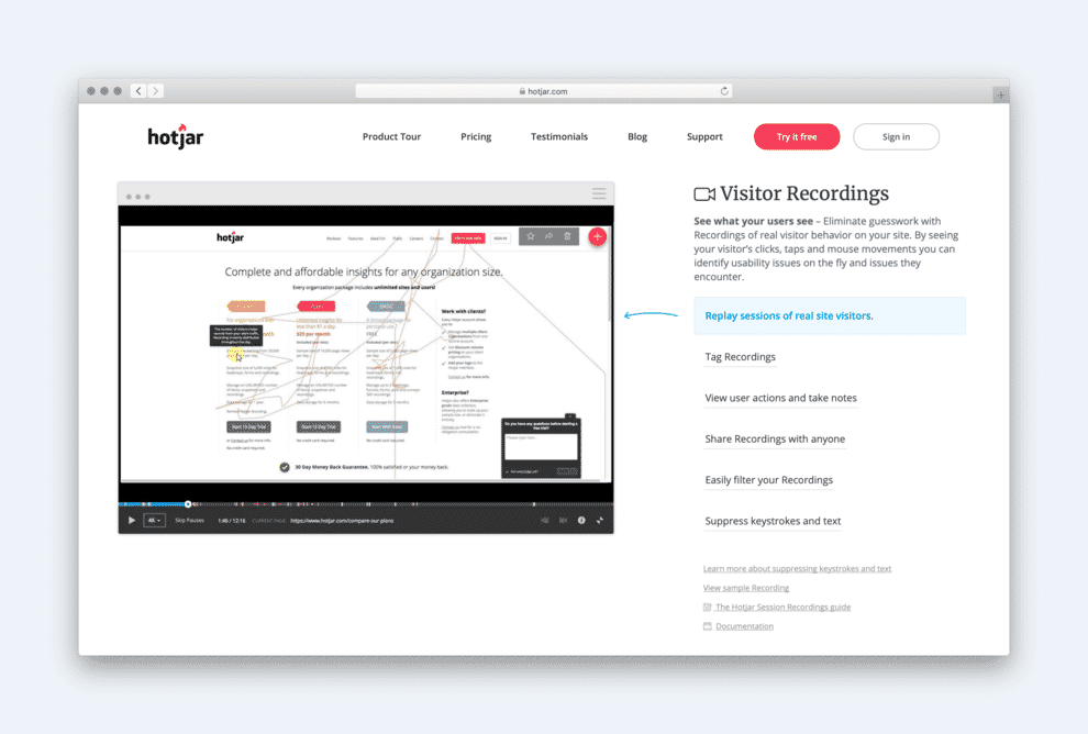 A tool like Hotjar allows you to watch how people behave on pages with a high dropout rate.